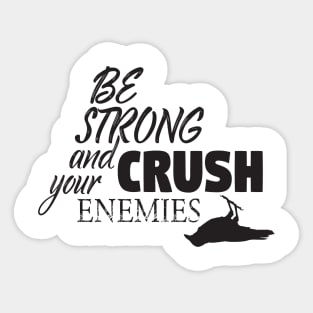 Be strong and crush your enemies Sticker
